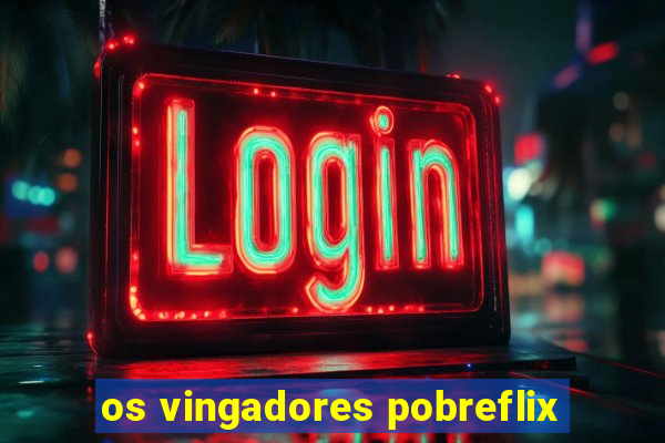 os vingadores pobreflix